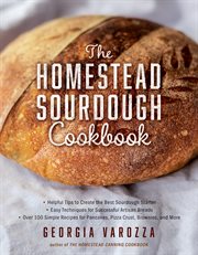 The homestead sourdough cookbook. Helpful Tips to Create the Best Sourdough Starter, Easy Techniques for Successful Artisan Bread cover image