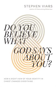 DO YOU BELIEVE WHAT GOD SAYS ABOUT YOU? : how a right view of your identity in christ changes... everything cover image