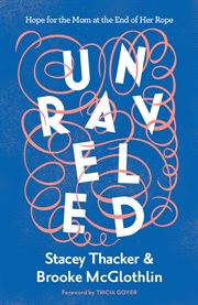 Unraveled. Hope for the Mom at the End of Her Rope cover image