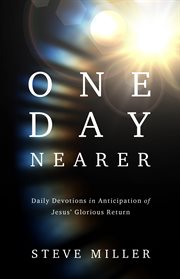 One Day Nearer : Daily Devotions in Anticipation of Jesus' Glorious Return cover image