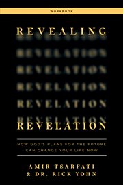 Revealing revelation workbook. How God's Plans for the Future Can Change Your Life Now cover image
