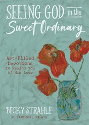Seeing god in the sweet ordinary cover image