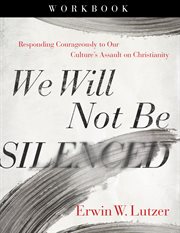 We will not be silenced workbook. Responding Courageously to Our Culture's Assault on Christianity cover image