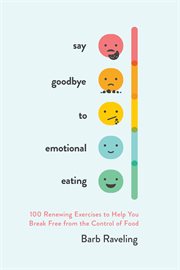 Say Goodbye to Emotional Eating: 100 Renewing Exercises to Help You Break Free from the Control of Food cover image