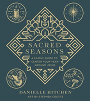Sacred Seasons : A Family Guide to Center Your Year Around Jesus cover image