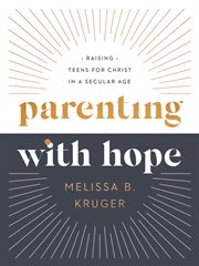 Parenting With Hope : Raising Teens for Christ in a Secular Age. Parenting with Hope cover image