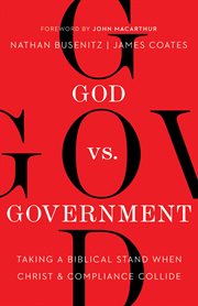 God vs. government : taking a biblical stand when Christ and compliance collide cover image