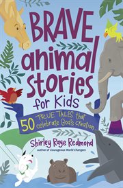 Brave Animal Stories for Kids : 50 True Tales That Celebrate God's Creation cover image