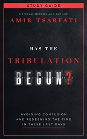 Has the tribulation begun? study guide : Avoiding Confusion and Redeeming the Time in These Last Days cover image
