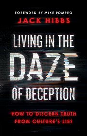 Living in the Daze of Deception : How to Discern Truth from Culture's Lies. Living in the Daze of Deception cover image