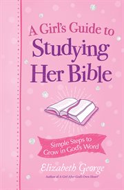A Girl's Guide to Studying Her Bible : Simple Steps to Grow in God's Word cover image