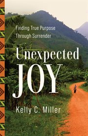 Unexpected Joy : Finding True Purpose Through Surrender cover image