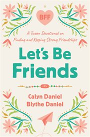 Let's Be Friends : A Tween Devotional on Finding and Keeping Strong Friendships cover image