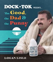 Dock Tok Presents…The Good, the Dad, and the Punny : Jokes from the Water's Edge cover image