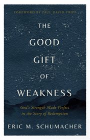 The Good Gift of Weakness : God's Strength Made Perfect in the Story of Redemption cover image