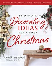 10-Minute Decorating Ideas for a Cozy Christmas : Festive and Easy-to-Do Ideas for the Most Wonderful Time of the Year. 10-Minute Decorating Ideas for a Cozy Christmas cover image