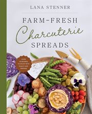 Farm-fresh Charcuterie Spreads : Over 40 Boards to Enjoy With Family and Friends cover image