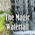 The magic waterfall. Ambient Sound for Mindfulness and Focus cover image