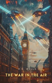 The war in the air : and particularly how Mr. Bert Smallways fared while it lasted cover image