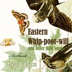 Eastern Whip-poor-will and Other Bird Songs : Nature Sounds for Trance and Meditation cover image