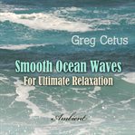 Smooth Ocean Waves : For Ultimate Relaxation cover image