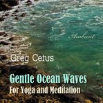 Gentle ocean waves : for yoga and meditation cover image