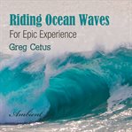Riding Ocean Waves : For Epic Experience cover image