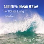 Addictive Ocean Waves : For Holistic Living cover image