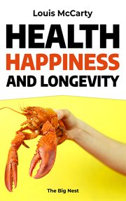Health, happiness, and longevity : health without medicine : happiness without money : the result, longevity cover image