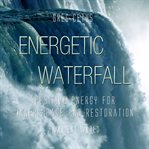 Energetic waterfall. Positive Energy for Inner Peace and Restoration cover image