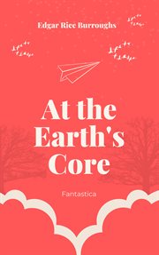 At the earth's core; : Pellucidar; Tanar of Pellucidar; three science fiction novels cover image