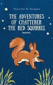 The adventures of Chatterer the Red Squirrel cover image