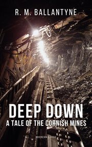 Deep Down, a Tale of the Cornish Mines cover image