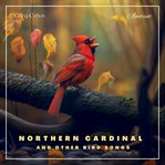 Northern cardinal and other bird songs : Nature Sounds for Relaxation cover image