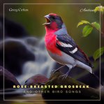 Rose-breasted grosbeak and other bird songs : breasted Grosbeak and Other Bird Songs cover image