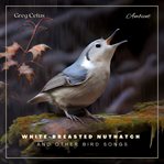 White-breasted nuthatch and other bird songs : breasted Nuthatch and Other Bird Songs cover image