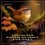Carolina wren birdsong and smooth river trickle : A Soundscape for Relaxation and Meditation cover image