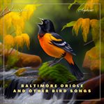 Baltimore oriole and other bird songs : Nature Sounds for Yoga and Relaxation cover image