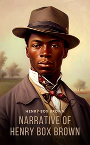 Narrative of Henry Box Brown : who escaped from slavery enclosed in a box three feet long and two wide and two and a half high cover image