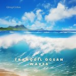 Tranquil Ocean Waves : Relaxing Sounds for Sleep and Meditation. Natural World cover image