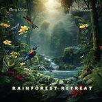 Rainforest Retreat : Sparse Birdsong with Soothing Rain, Perfect for Meditation and Relaxation. Natural World cover image