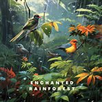 Enchanted rainforest : Mindful melodies of birds in light rain. Natural world cover image