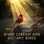 River Stream and Distant Birds : Relaxing Rainforest Sounds with Babbling Stream and Gentle Birds Singing. Natural World cover image