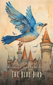 The Blue Bird : A Fairy Play in Six Acts cover image
