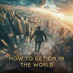 How to Get on in the World : A Ladder to Practical Success cover image