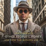 Other People's Money, and How the Bankers Use It cover image