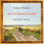 Anton Chekhov short story collection. Vol. 1, In a strange land and other stories cover image