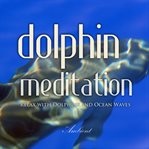 Dolphin meditation: relax with dolphins and ocean waves cover image