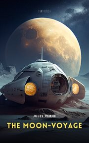 The moon-voyage: containing From the earth to the moon, and, Round the moon cover image