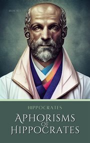 The aphorisms of Hippocrates,: from the Latin version of Verhoofd, with a literal translation on the opposite page, and explanatory notes. : [One line in Greek followed by Latin translation from Plutarch] : The work intended as a book of reference to the  cover image